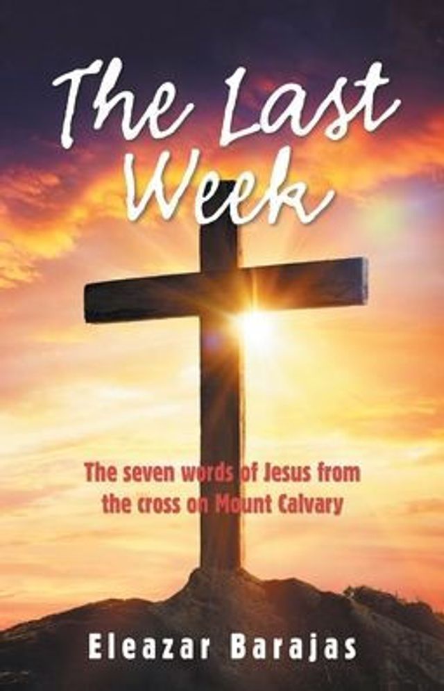 the Last Week: Seven Words of Jesus from Cross on Mount Calvary