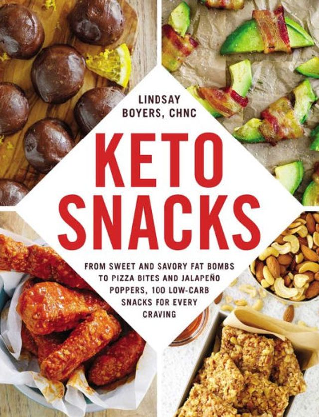 Keto Snacks: From Sweet and Savory Fat Bombs to Pizza Bites and Jalapeï¿½o Poppers, 100 Low-Carb Snacks for Every Craving