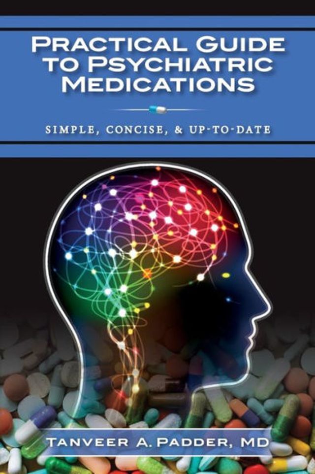 Practical Guide to Psychiatric Medications: Simple, Concise, & Up-to-date.