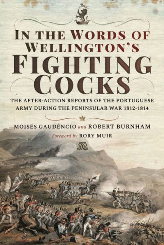 the Words of Wellington's Fighting Cocks: After-action Reports Portuguese Army during Peninsular War 1812-1814