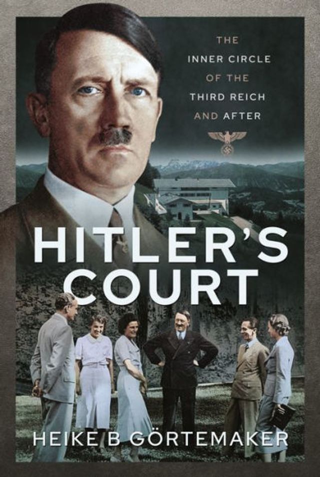 Hitler's Court: The Inner Circle of Third Reich and After