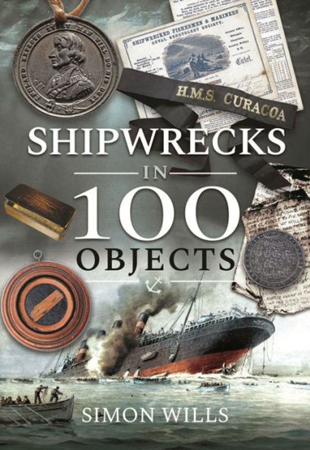 Shipwrecks 100 Objects: Stories of Survival, Tragedy, Innovation and Courage