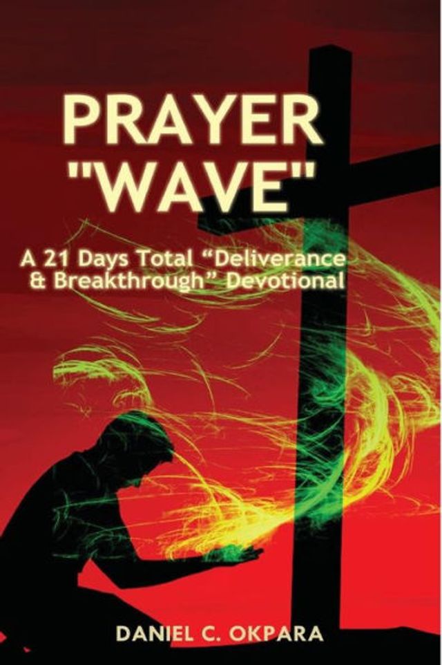 Prayer Wave: A 21 Days Total Deliverance & Breakthrough Devotional: 500 Powerful Prayers & Declarations to Arrest Stubborn Demonic Problems, Dislodge Spiritual Wickedness & Activate Your Blessings