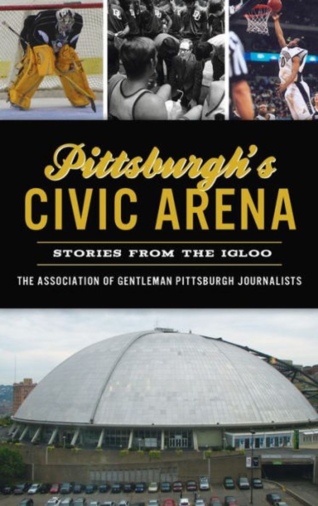 Pittsburgh's Civic Arena: Stories from the Igloo