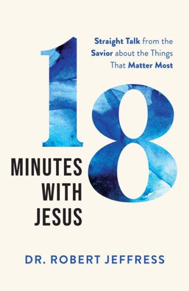 18 Minutes with Jesus: Straight Talk from the Savior about Things That Matter Most