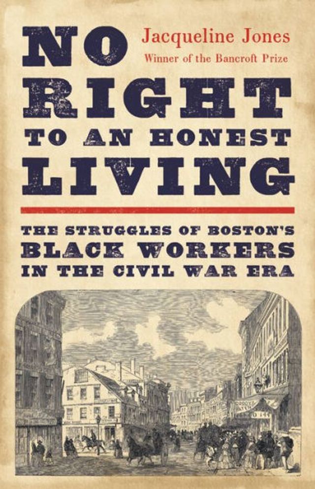 No Right to an Honest Living: the Struggles of Boston's Black Workers Civil War Era (Pulitzer Prize Winner)