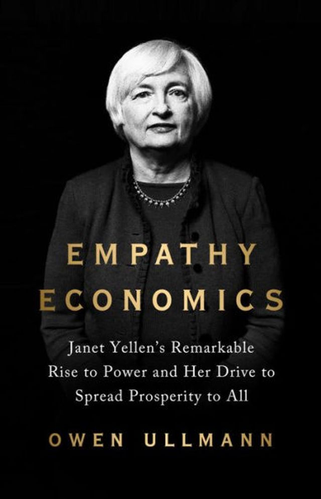 Empathy Economics: Janet Yellen's Remarkable Rise to Power and Her Drive Spread Prosperity All