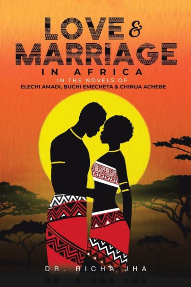 Love and Marriage Africa the Novels of Elechi Amadi, Buchi Emecheta Chinua Achebe