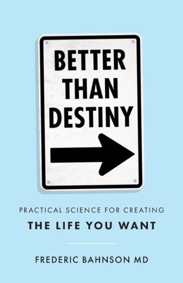 Better Than Destiny: Practical Science for Creating the Life You Want