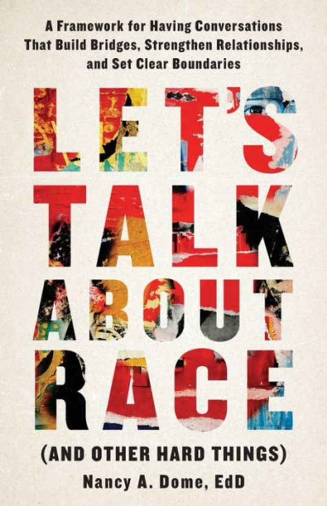 Let's Talk About Race (and Other Hard Things): A Framework for Having Conversations That Build Bridges, Strengthen Relationships, and Set Clear Boundaries