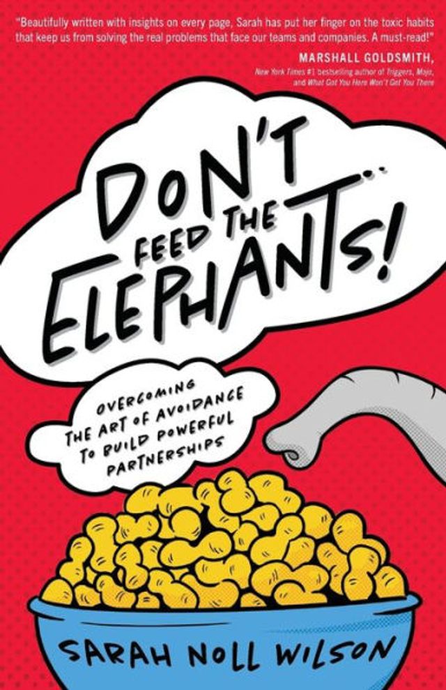 Don't Feed the Elephants!: Overcoming Art of Avoidance to Build Powerful Partnerships