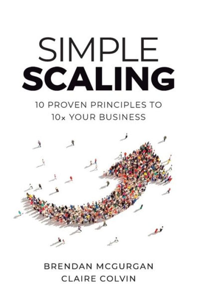 Simple Scaling: Ten Proven Principles to 10x Your Business