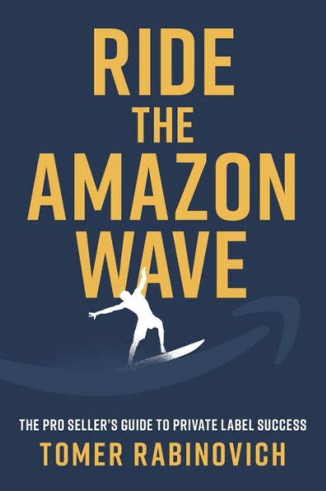 Ride The Amazon Wave: Pro Seller's Guide to Private Label Success