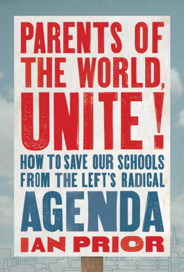 Parents of the World, Unite!: How to Save Our Schools from Left's Radical Agenda