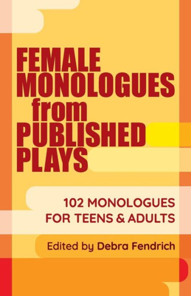 Female Monologues from Published Plays: 102 for Teens & Adults