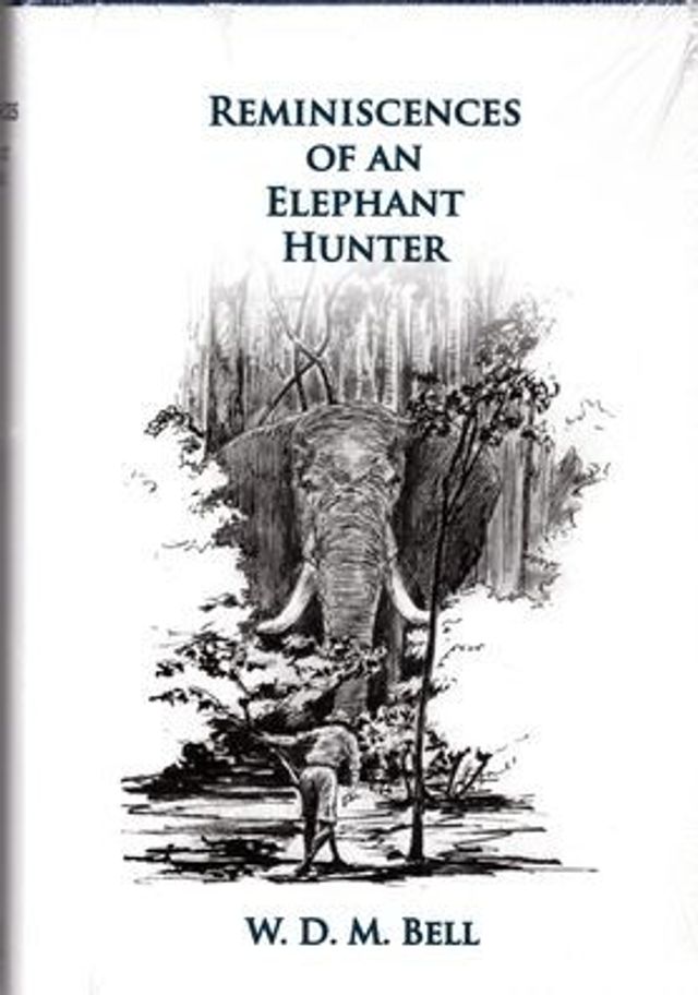 Reminiscences of an Elephant Hunter: The Autobiography W. D. M. "Karamojo" Bell