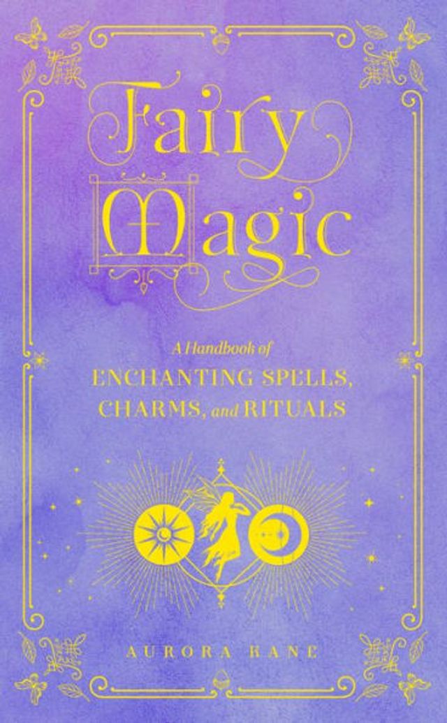 Fairy Magic: A Handbook of Enchanting Spells, Charms, and Rituals