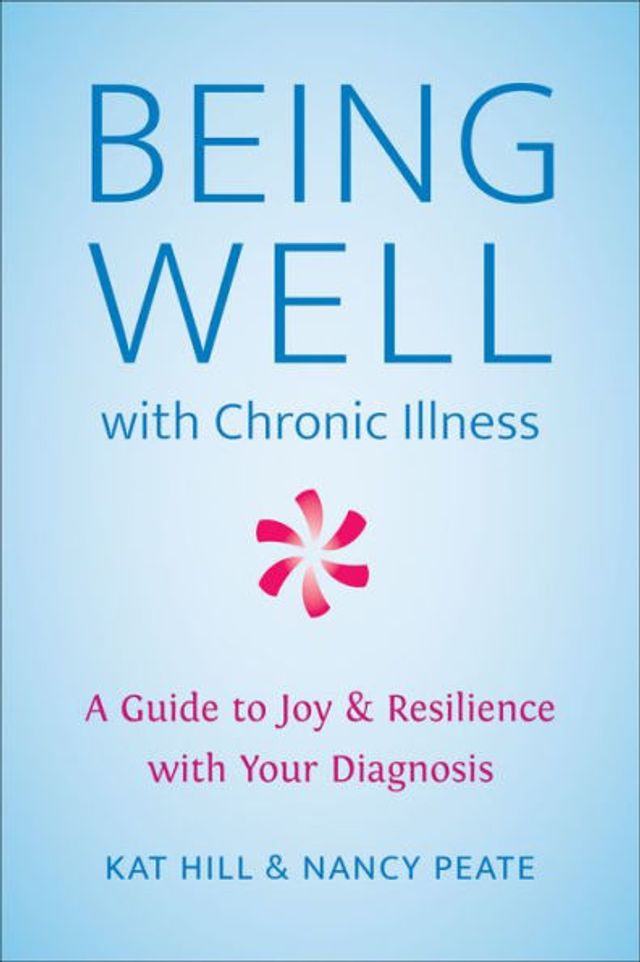 Being Well with Chronic Illness: A Guide to Joy & Resilience Your Diagnosis