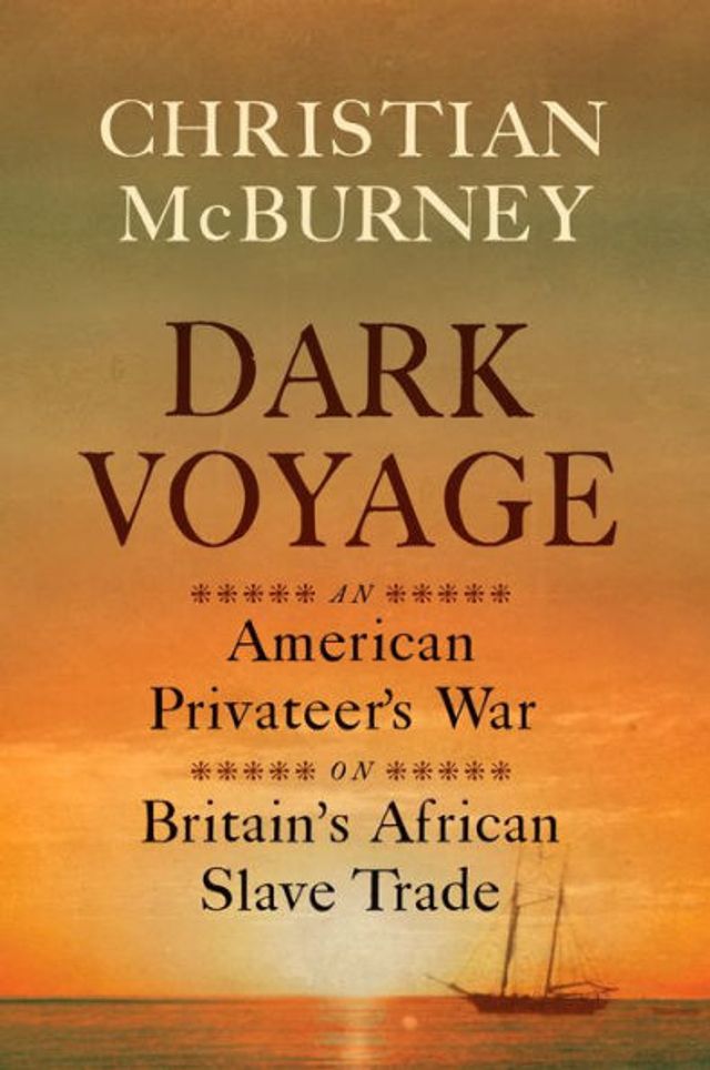 Dark Voyage: An American Privateer's War on Britain's African Slave Trade