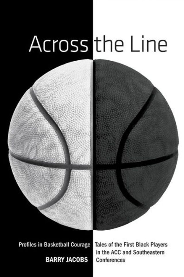 Across The Line: Profiles Basketball Courage: Tales Of First Black Players ACC and SEC