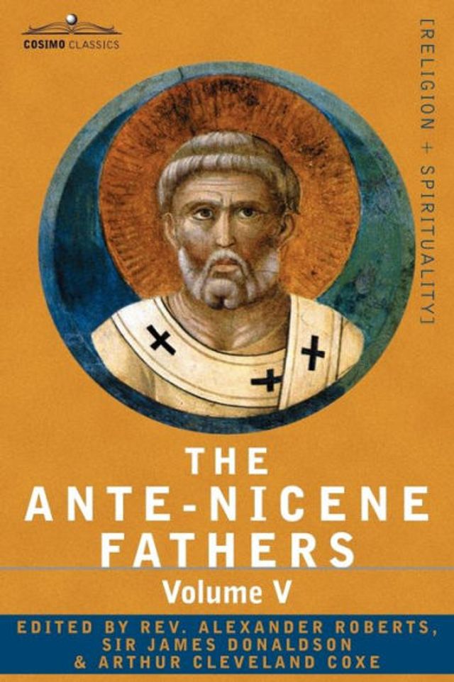 the Ante-Nicene Fathers: Writings of Fathers Down to A.D. 325, Volume V Third Century - Hippolytus; Cyprian; Caius; Nova