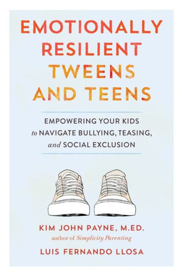 Emotionally Resilient Tweens and Teens: Empowering Your Kids to Navigate Bullying, Teasing, Social Exclusion