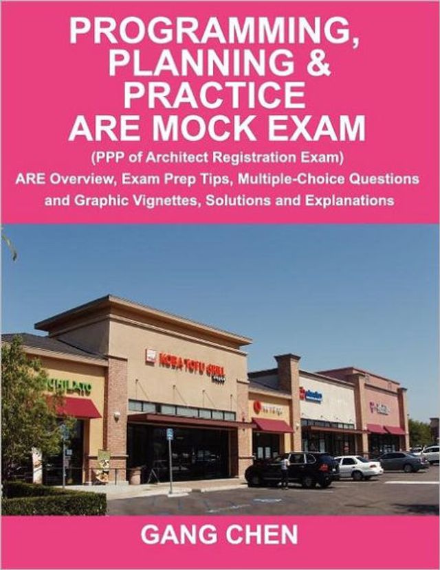 Programming, Planning & Practice ARE Mock Exam (PPP of Architect Registration Exam): ARE Overview, Exam Prep Tips, Multiple-Choice Questions and Graphic Vignettes, Solutions and Explanations