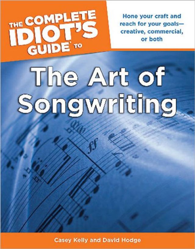 the Complete Idiot's Guide to Art of Songwriting: Hone Your Craft and Reach for Goals-Creative, Commercial, or Both