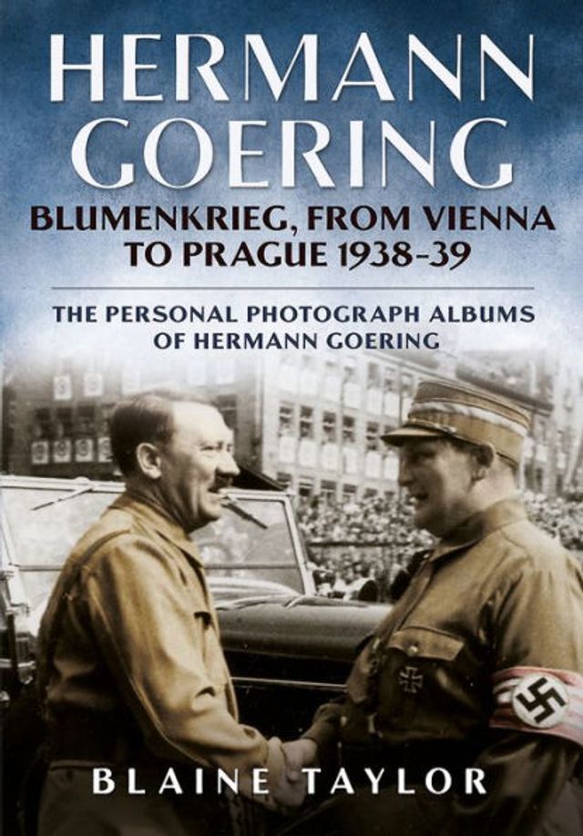 Hermann Goering: Blumenkrieg, From Vienna to Prague 1938-39: The Personal Photograph Albums of Hermann Goering