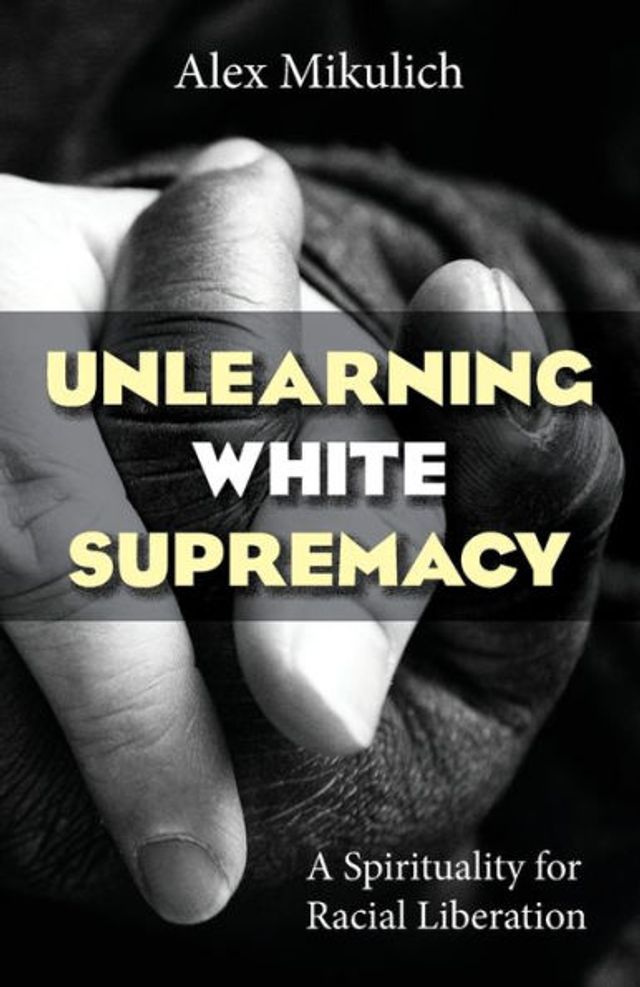 Unlearning White Supremacy: A Spirituality of Racial Liberation