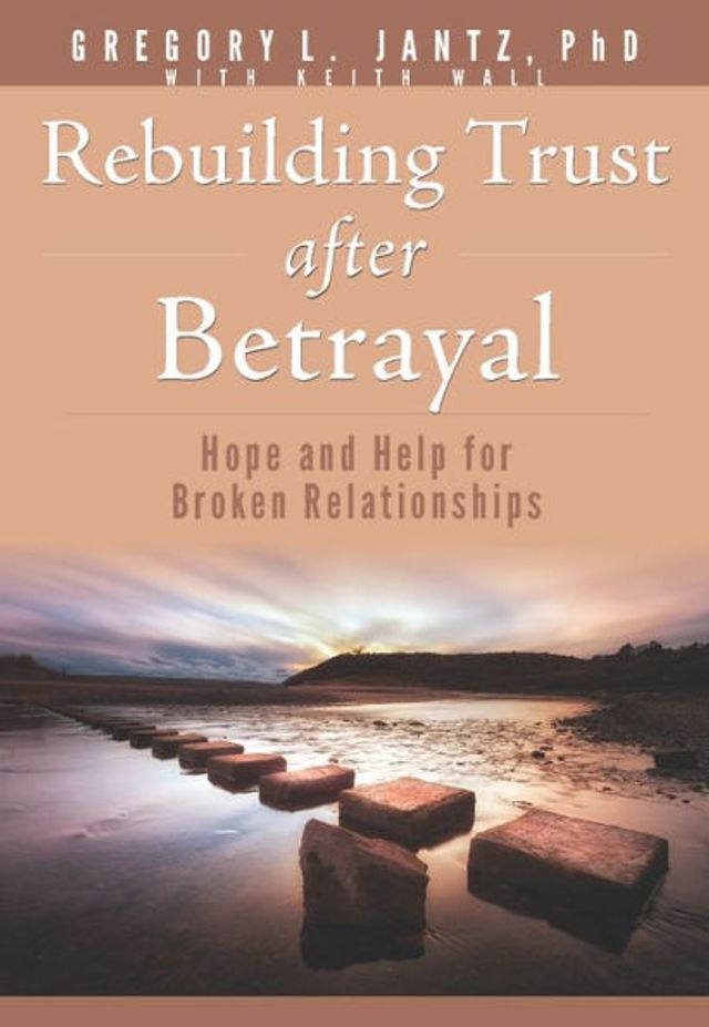 Rebuilding Trust after Betrayal: Hope and Help for Broken Relationships