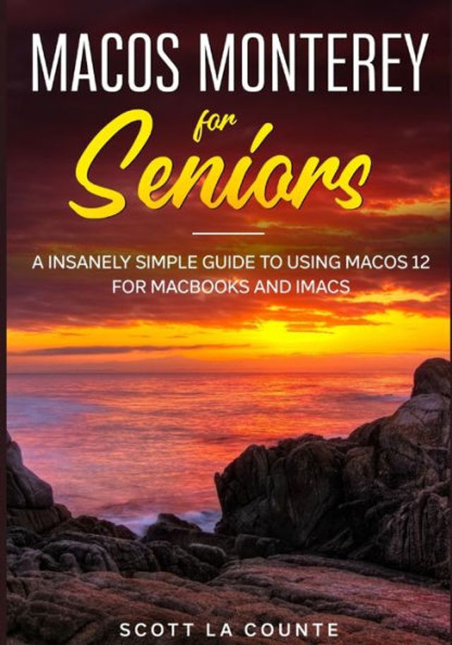 MacOS Monterey for Seniors: An Insanely Simple Guide to Using 12 MacBooks and iMacs