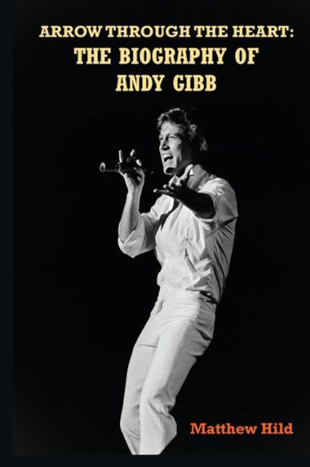 Arrow Through The Heart: Biography of Andy Gibb