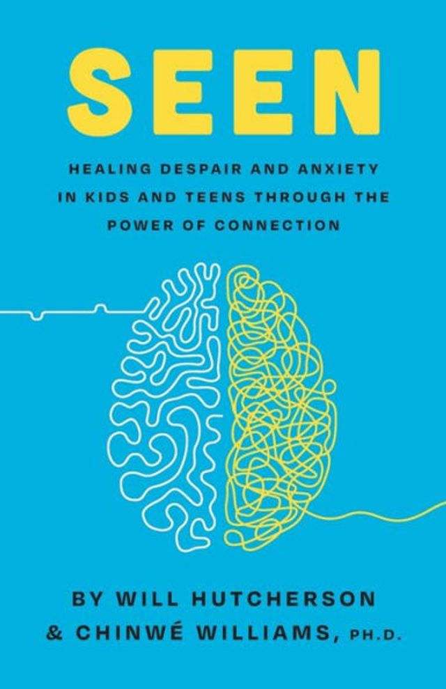 Seen: Healing Despair And Anxiety In Kids And Teens Through The Power Of Connection