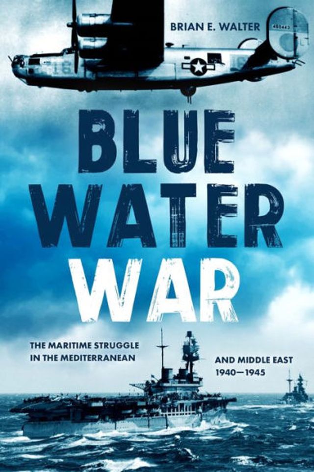 Blue Water War: Maritime Struggle the Mediterranean and Middle East, 1940-1945