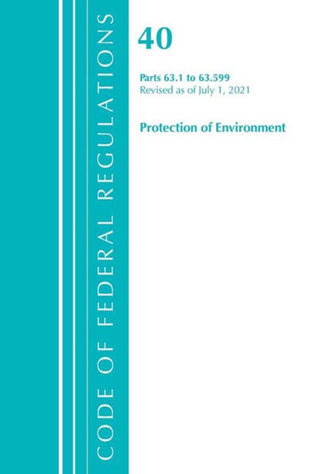 Code of Federal Regulations, Title 40 Protection of the Environment 63.1-63.599, Revised as of July 1, 2021