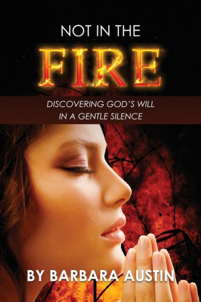 Not the Fire: Discovering God's Will a Gentle Silence