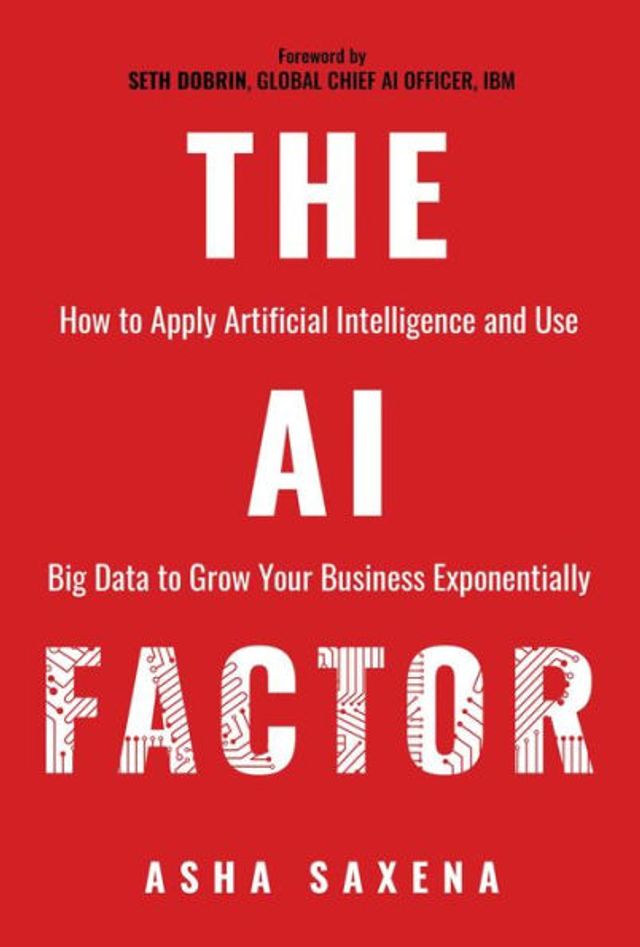 The AI Factor: How to Apply Artificial Intelligence and Use Big Data Grow Your Business Exponentially