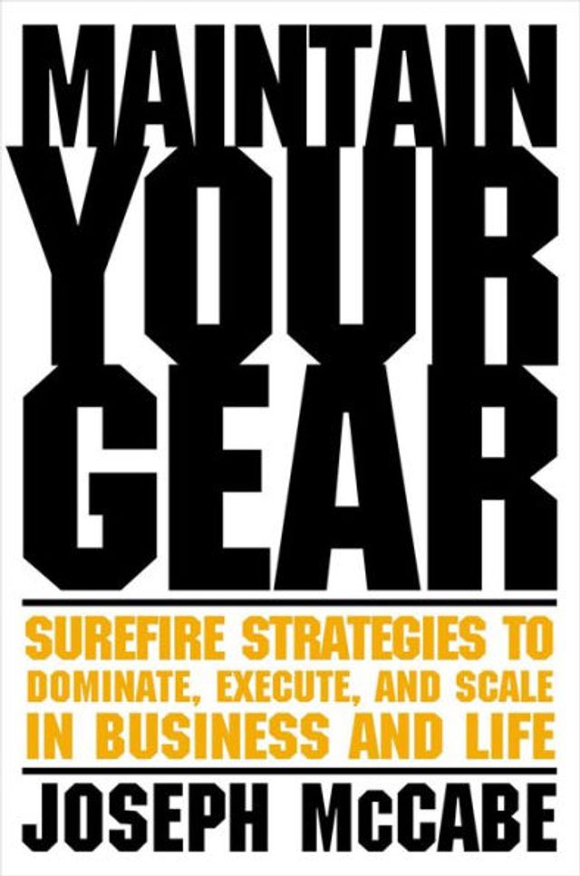 Maintain Your Gear: Surefire Strategies to Dominate, Execute, and Scale Business Life