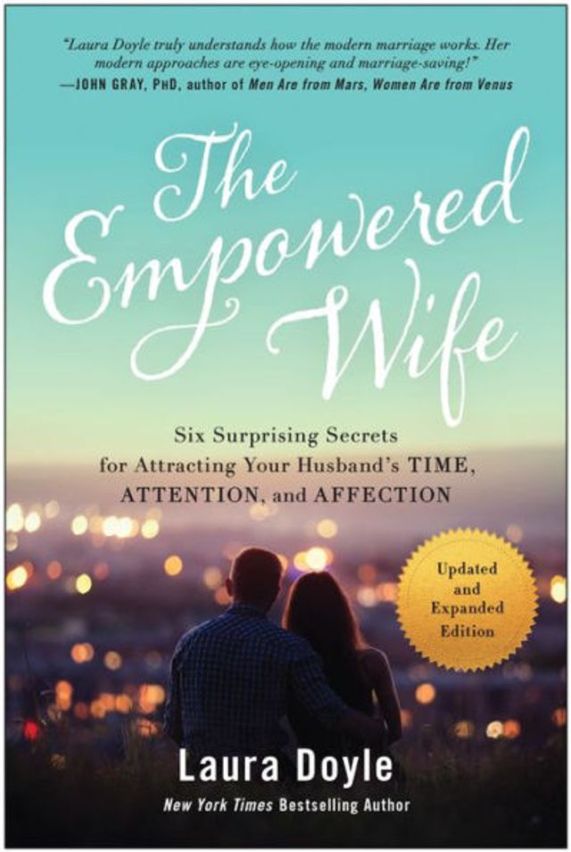 The Empowered Wife, Updated and Expanded Edition: Six Surprising Secrets for Attracting Your Husband's Time, Attention, and Affection