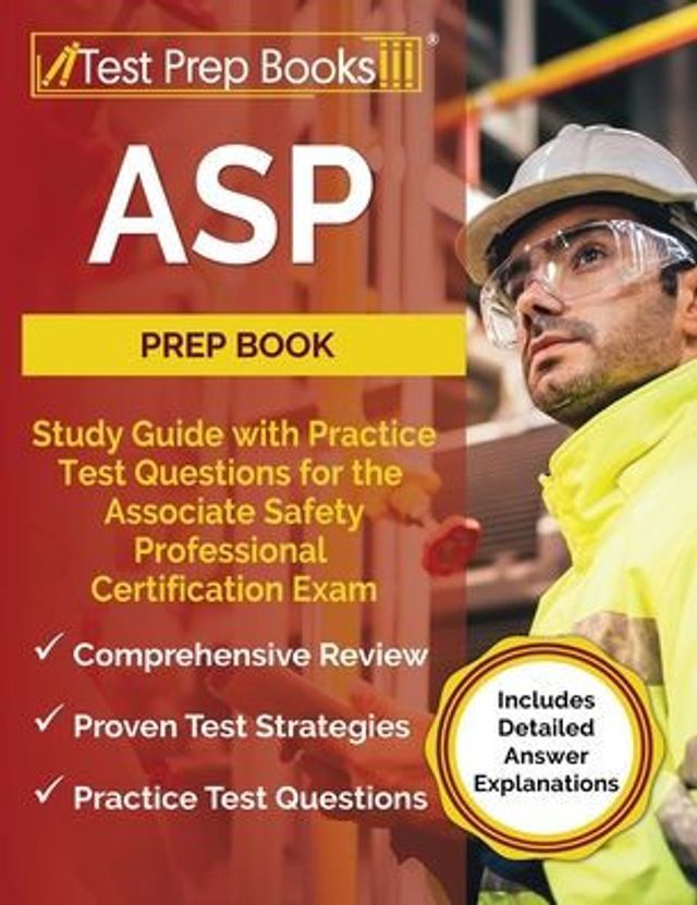 ASP Prep Book: Study Guide with Practice Test Questions for the Associate Safety Professional Certification Exam [Includes Detailed Answer Explanations]