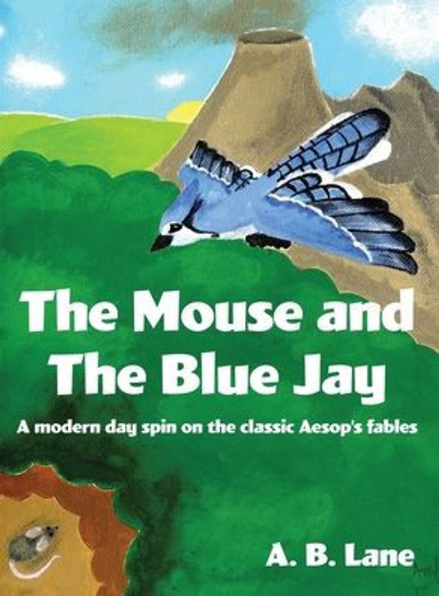 the Mouse and Blue Jay: A modern day spin on classic Aesop's fables