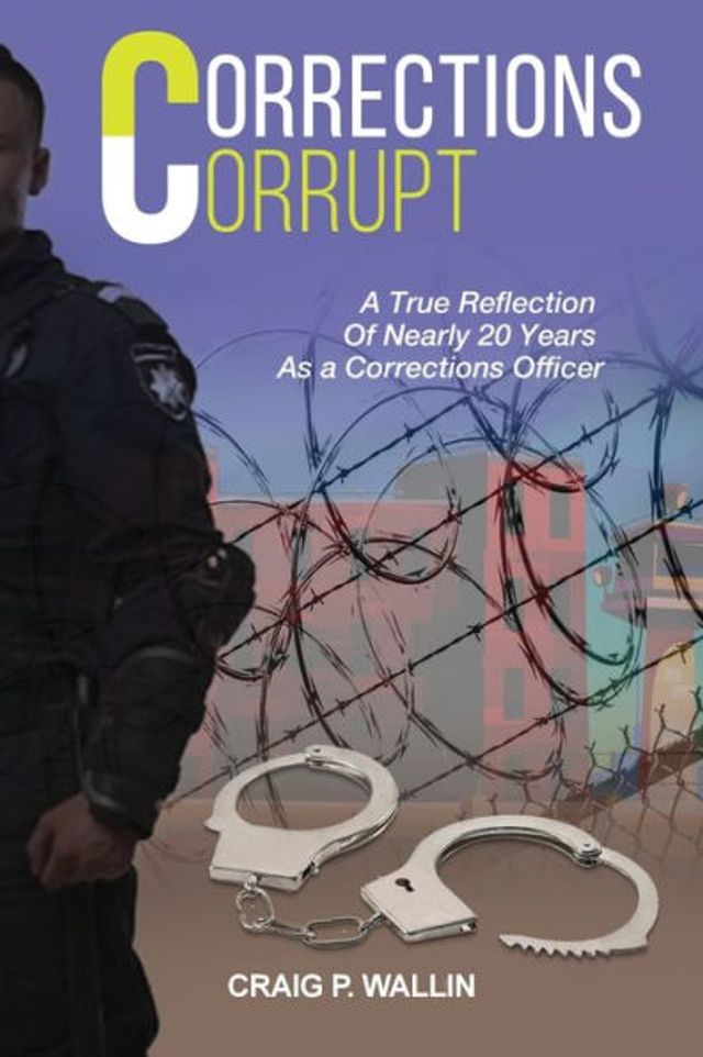 Corrections Corrupt: a True Reflection of Nearly 20 Years as Officer