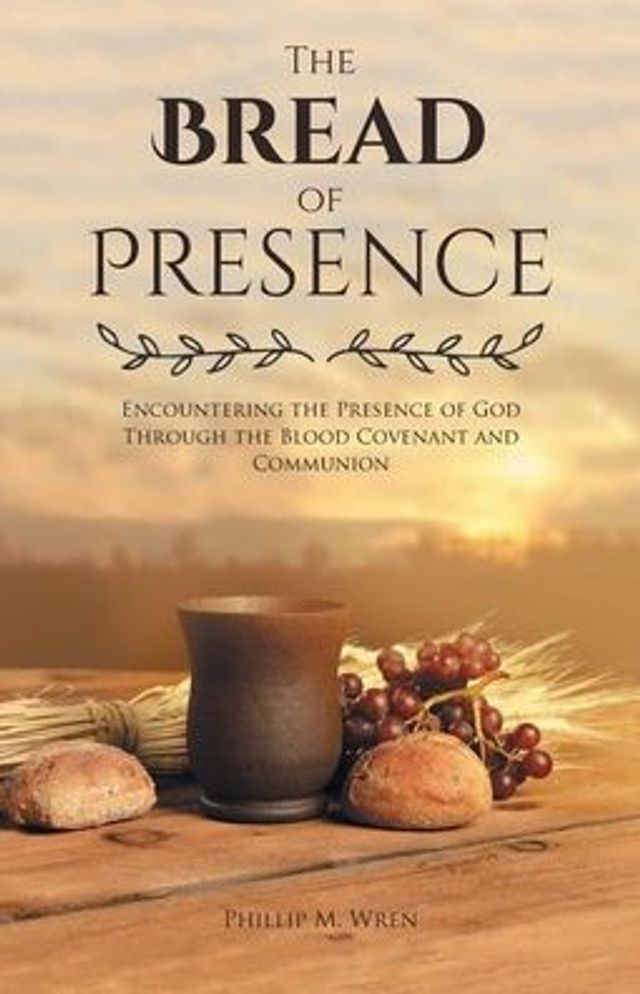 the Bread of Presence: Encountering Presence God Through Blood Covenant and Communion