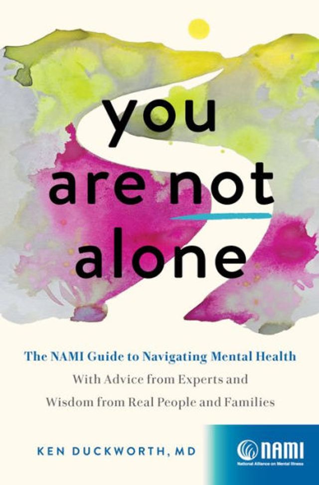 You Are Not Alone: The NAMI Guide to Navigating Mental Health-With Advice from Experts and Wisdom Real People Families