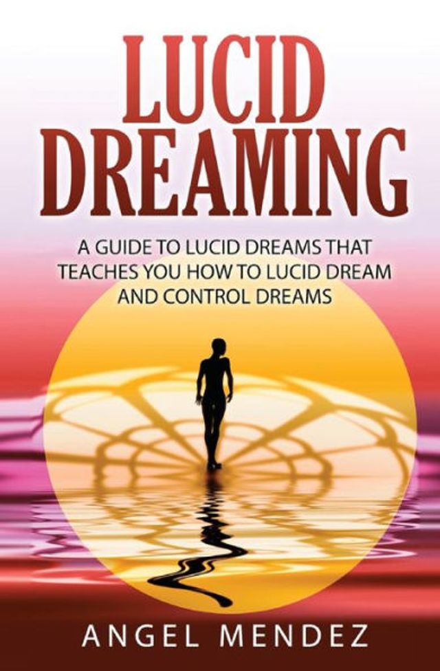 Lucid Dreaming: A Guide to Dreams That Teaches You How Dream and Control