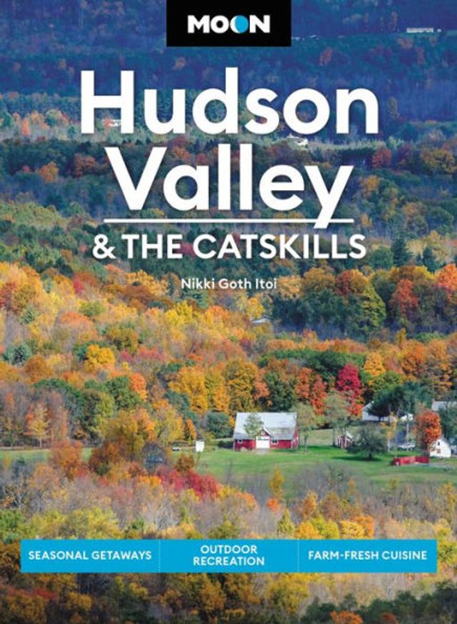 Moon Hudson Valley & the Catskills: Seasonal Getaways, Outdoor Recreation, Farm-Fresh Cuisine