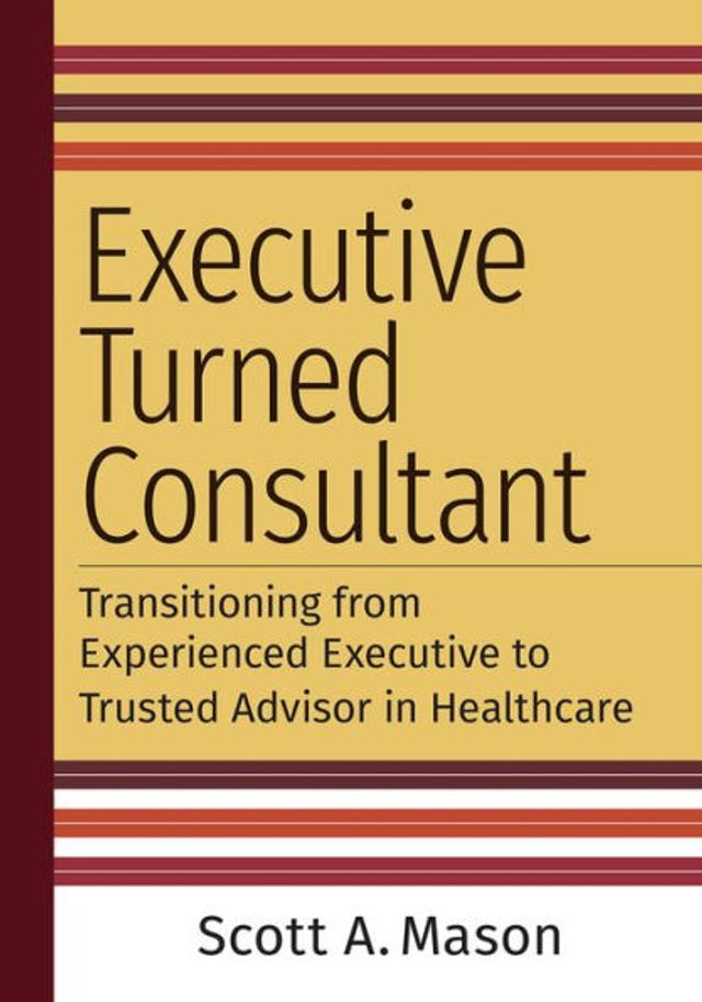 Executive Turned Consultant: Transitioning from Experienced to Trusted Advisor Healthcare