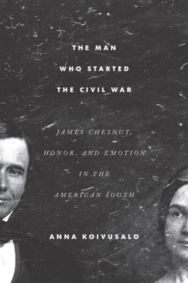the Man Who Started Civil War: James Chesnut, Honor, and Emotion American South