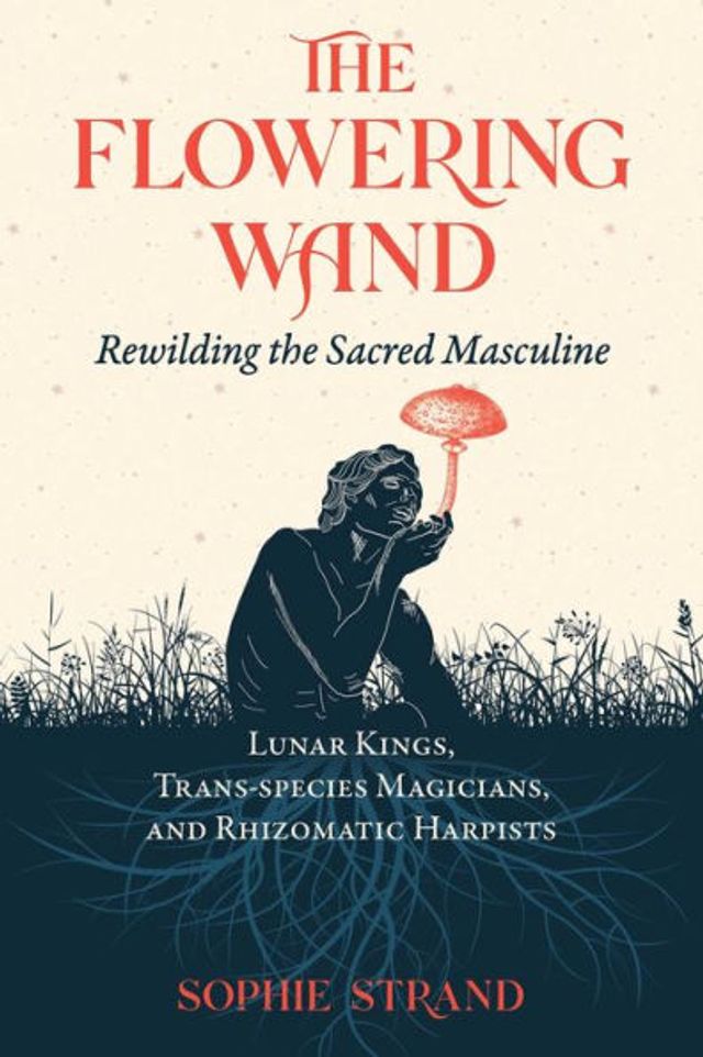 the Flowering Wand: Rewilding Sacred Masculine